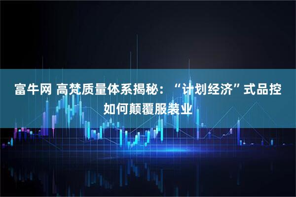 富牛网 高梵质量体系揭秘：“计划经济”式品控如何颠覆服装业
